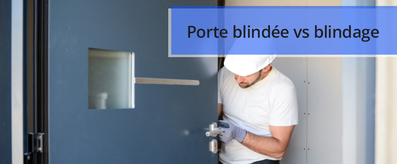 Que choisir entre porte blindée et blindage de porte ?