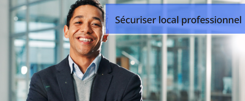 Comment sécuriser un local professionnel ?